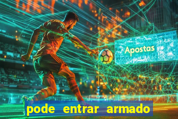 pode entrar armado no estadio